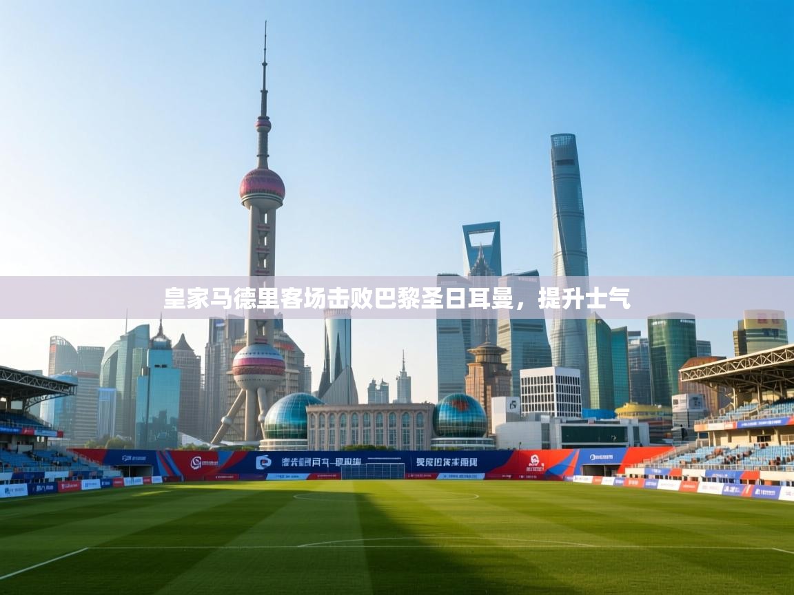 皇家马德里客场击败巴黎圣日耳曼,提升士气 第1张