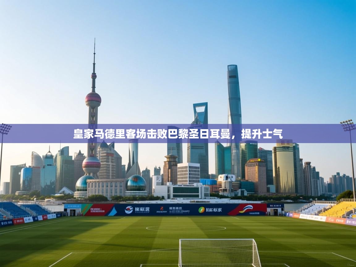 皇家马德里客场击败巴黎圣日耳曼,提升士气 第2张