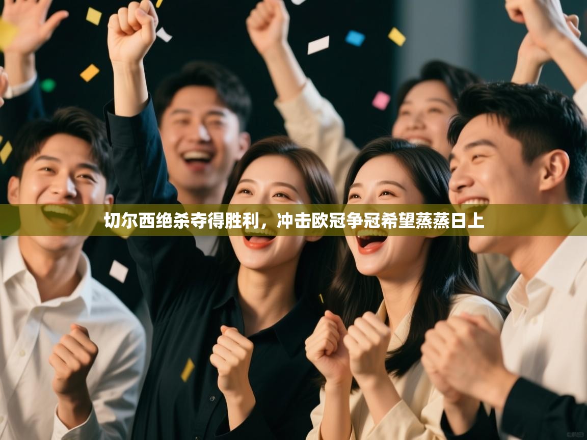 切尔西绝杀夺得胜利,冲击欧冠争冠希望蒸蒸日上 第1张