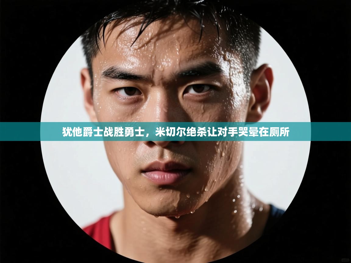 犹他爵士战胜勇士，米切尔绝杀让对手哭晕在厕所  第1张